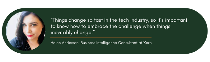 “Things change so fast in the tech industry, so it’s important to know how to embrace the challenge when things inevitably change.” Helen Anderson